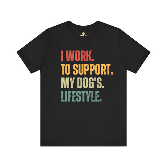 Dog Lover T-shirt Mens and Womens - I Work To Support My Dog's Lifestyle Unisex Tee