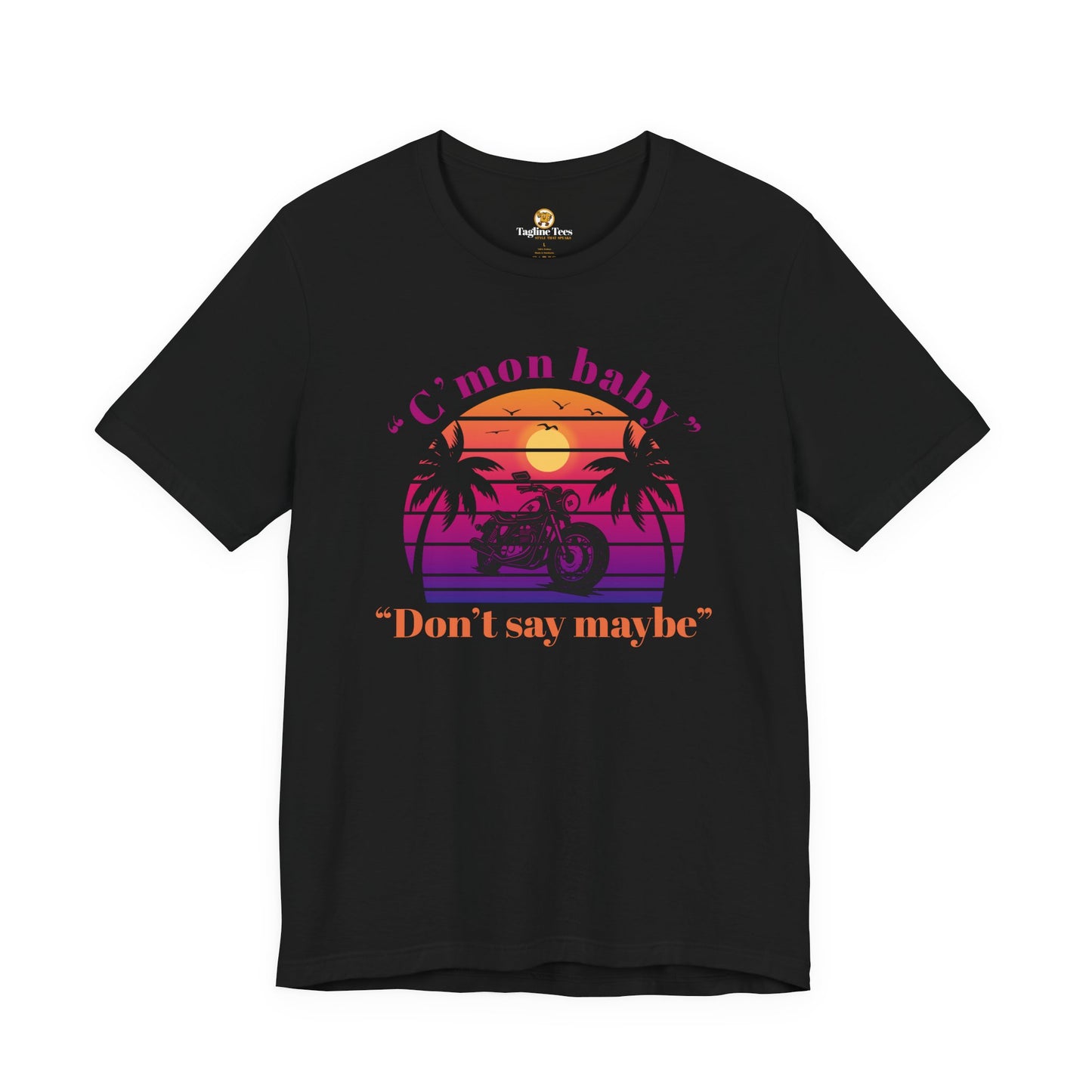 C'mon Baby Don't Say Maybe Motorbike Unisex Tee