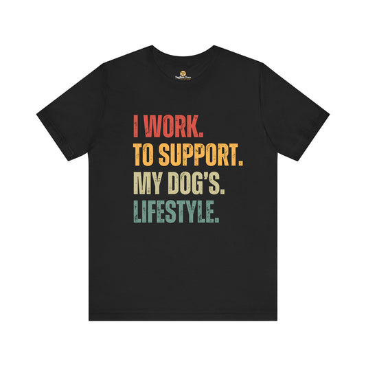 I Work To Support My Dog's Lifestyle Unisex Jersey Short Sleeve Tee