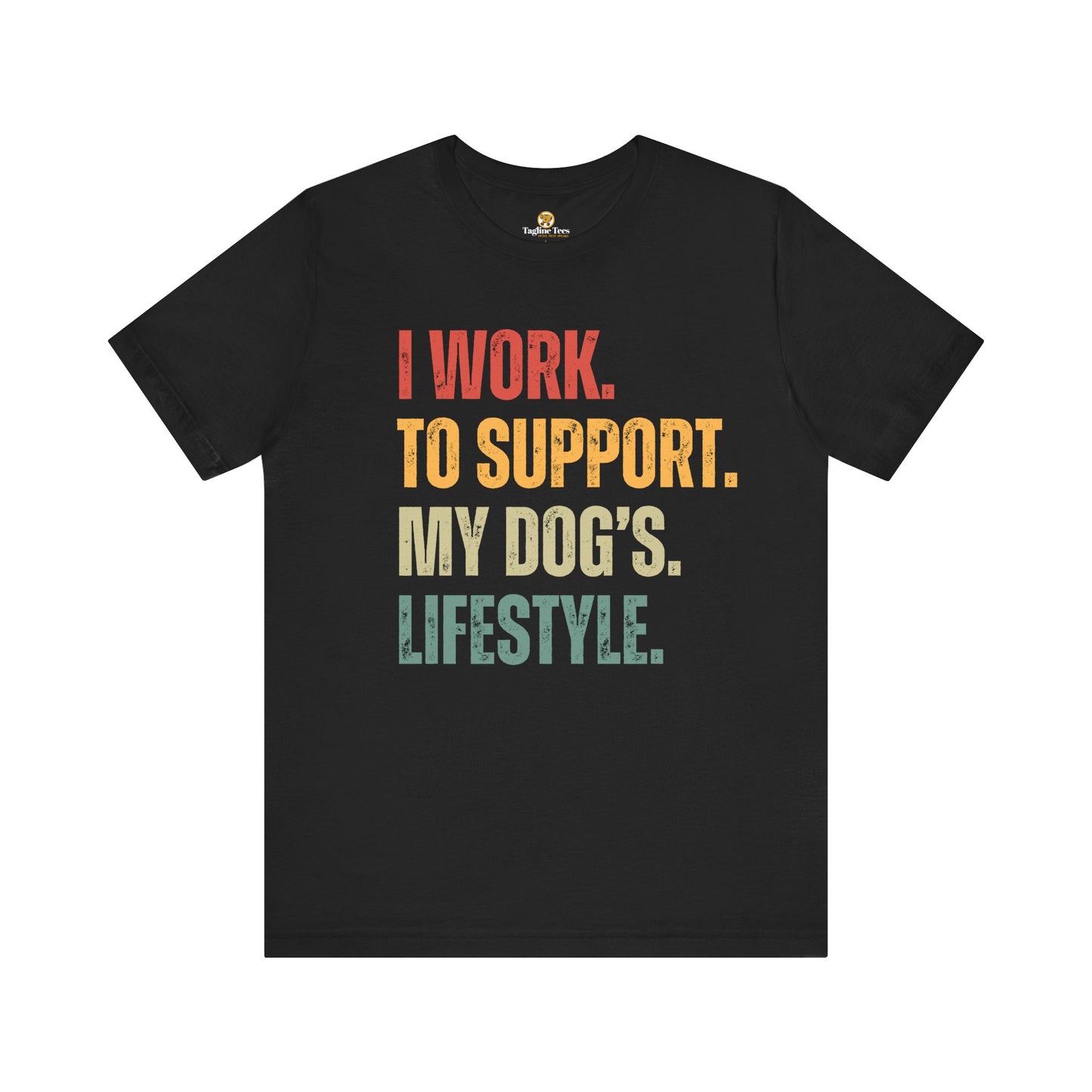 I Work To Support My Dog's Lifestyle Unisex Tee