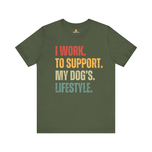 I Work To Support My Dog's Lifestyle Unisex Tee