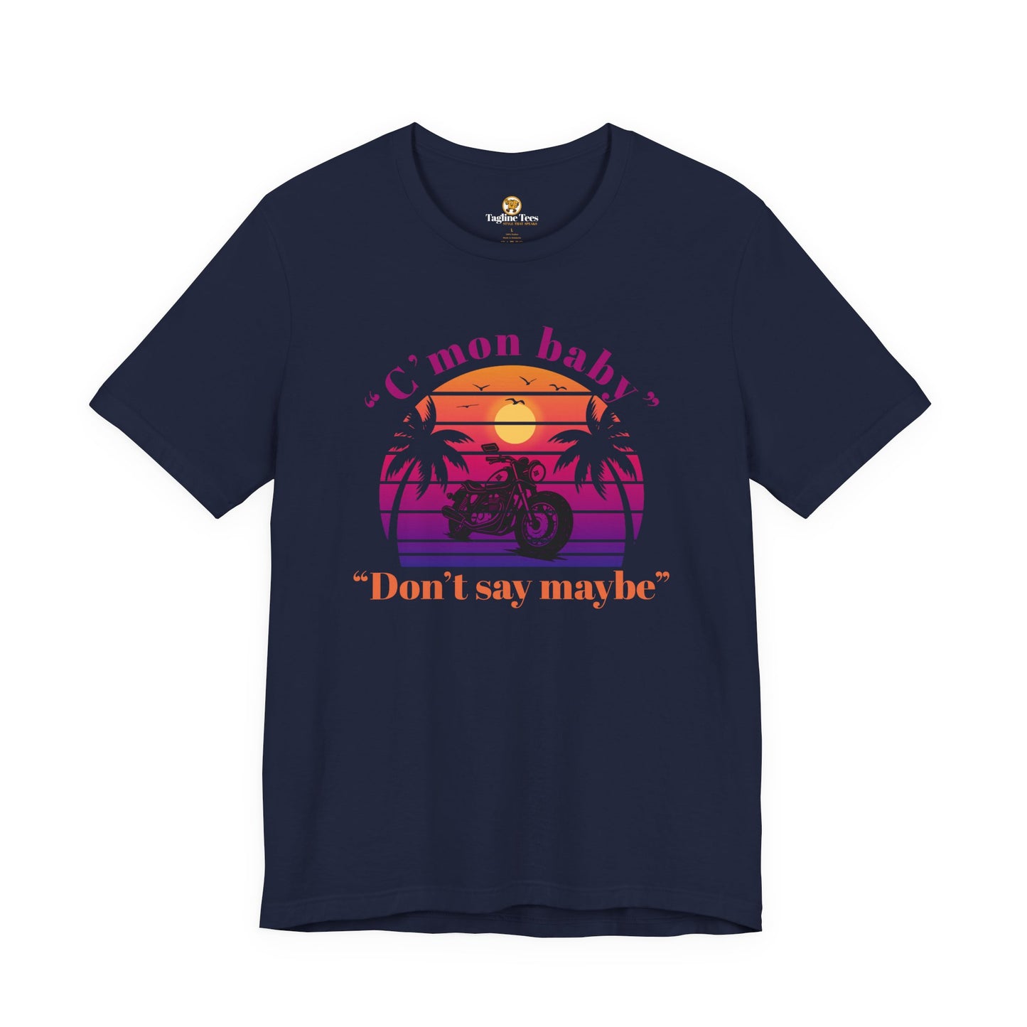 C'mon Baby Don't Say Maybe Motorbike Unisex Tee