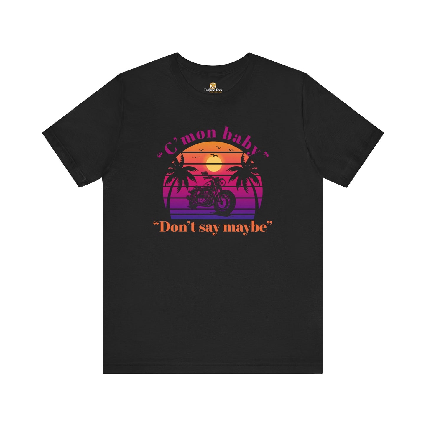 C'mon Baby Don't Say Maybe Motorbike Unisex Tee