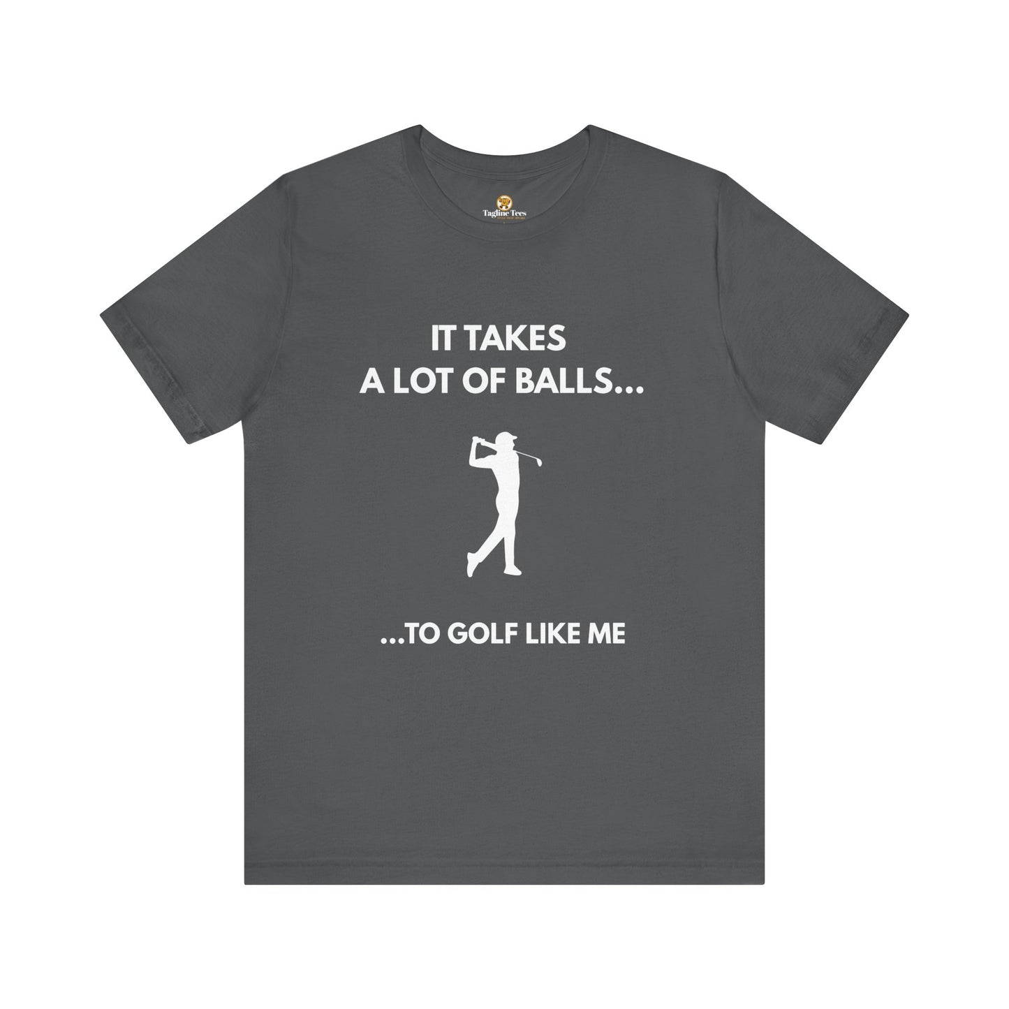 Funny Golf Unisex Tee - It Takes a Lot of Balls to Golf Like Me