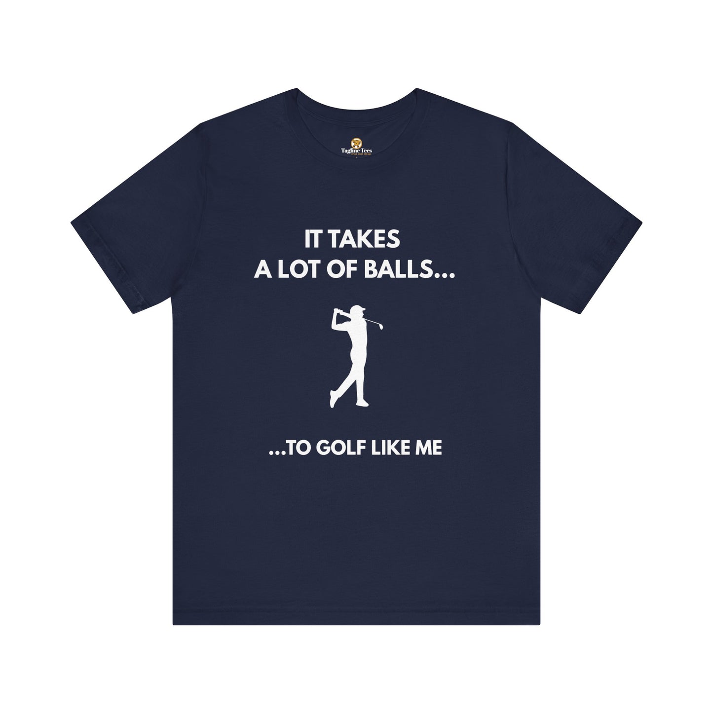 Funny Golf Unisex Tee - It Takes a Lot of Balls to Golf Like Me
