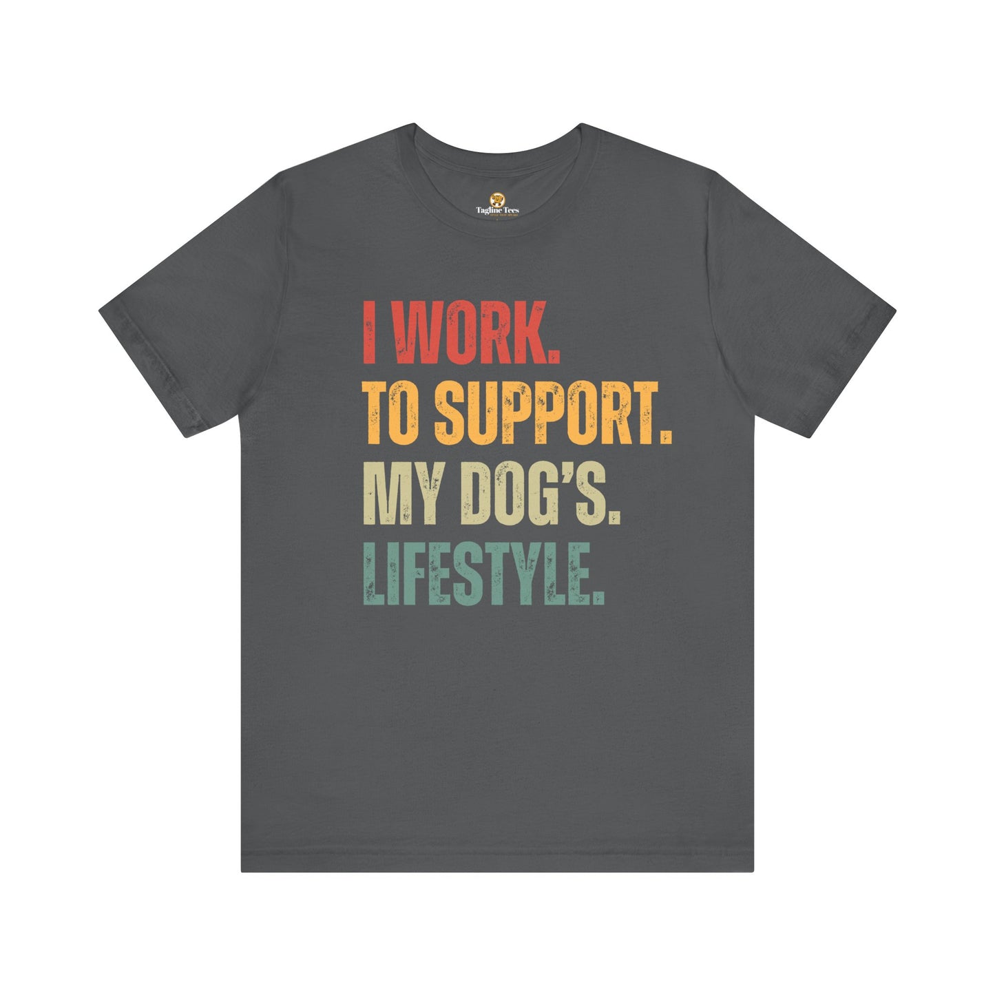 I Work To Support My Dog's Lifestyle Unisex Tee