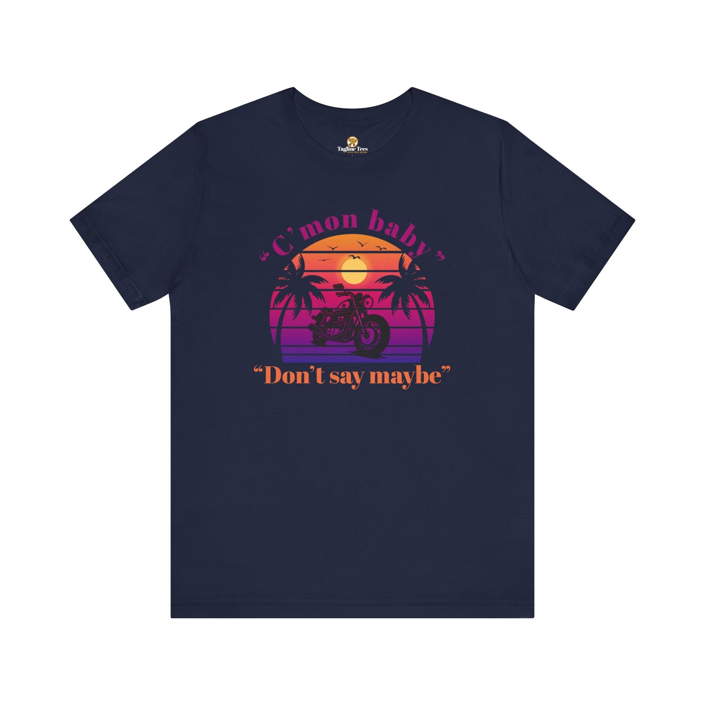 C'mon Baby Don't Say Maybe Motorbike Unisex Tee